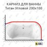 Карниз для ванны Radomir Титан Угловой 200х100 Усиленный 25 мм MrKARNIZ фото 1